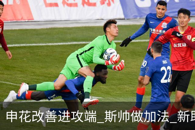 申花改善进攻端 斯帅做加法 新助教曾是俄超传奇射手